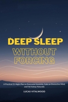 Deep Sleep Without Forcing: A Practical 21-Night Plan to Overcome Insomnia, Calm an Overactive Mind, and Fall Asleep Naturally B0GP86HGR4 Book Cover
