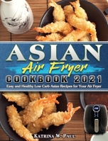 Asian Air Fryer Cookbook 2021: Easy and Healthy Low Carb Asian Recipes for Your Air Fryer 1801243816 Book Cover