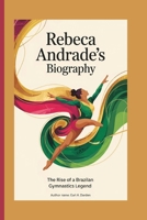 REBECA ANDRADE'S BIOGRAPHY: The Rise of a Brazilian Gymnastics Legend B0F6CY9ZDH Book Cover