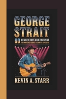 GEORGE STRAIT: 60 Number Ones and Counting – The Unmatched Reign of a Country Superstar. B0F3485HG8 Book Cover