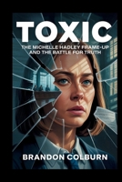 Toxic: The Michelle Hadley Frame-Up And The Battle For Truth B0F8VC68MC Book Cover