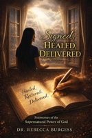 Signed, Healed, Delivered: Testimonies of the Supernatural Power of God B0H2GNWK85 Book Cover