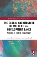 The Global Architecture of Multilateral Development Banks: A System of Debt or Development? 0367440245 Book Cover