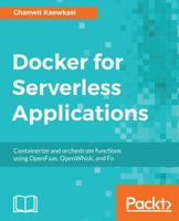 Docker for Serverless Applications: Containerize and orchestrate functions using OpenFaas, OpenWhisk, and Fn 1788835263 Book Cover