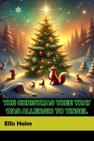 The Christmas Tree who was Allergic to Tinsel: A Heartwarming Holiday Adventure for Kids B0DQSQSK6B Book Cover