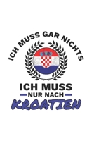 Kroatien Notizbuch: Ich Muss Gar Nichts - Ich Muss Nur Nach Kroatien / 6x9 Zoll / 120 karierte Seiten 1712621955 Book Cover