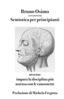 Semiotica per principianti: ovvero Impara la disciplina più astrusa con le canzonette 8831462350 Book Cover