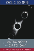 Astronomy of To-day (Esprios Classics): A Popular Introduction in Non-Technical Language 1006717897 Book Cover