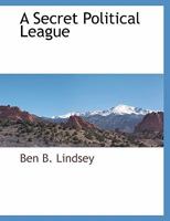 A Secret Political League, Who and What It Is, Its Anonymous Circulars Exposed and Court Cases Involving the Sex Problem Frankly Discussed 1117874788 Book Cover