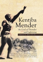 Kentiba Mender the God of Thunder and Lightning: How Kentiba Mender Liberated Africa from the Clutches of the British Empire and Defeated the Colonialists, During the Scramble for Africa 1514461765 Book Cover