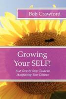 Growing Your SELF!: Your Step by Step Guide to Manifesting Your Desires 1475242387 Book Cover
