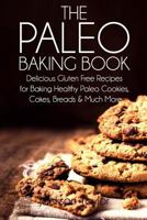 The Paleo Baking Book: Delicious Gluten Free Recipes for Baking Healthy Paleo Cookies, Cakes, Breads and Much More 149964602X Book Cover