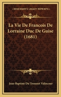 La Vie de Franaois de Lorraine, Duc de Guise 2013461925 Book Cover