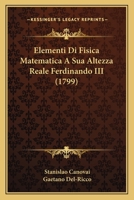 Elementi Di Fisica Matematica A Sua Altezza Reale Ferdinando III (1799) 1165437899 Book Cover