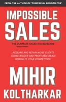 Impossible Sales: The Ultimate Sales Accelerator - Acquire And Retain More Clients, Close Bigger And Profitable Deals, Dominate Your Competition. 1704192048 Book Cover