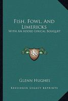 Fish, Fowl, And Limericks: With An Added Lyrical Bouquet 0548440255 Book Cover