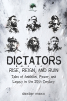 DICTATORS: Rise, Reign, and Ruin: Tales of Ambition, Power, and Legacy in the 20th Century B0CGL2SNNF Book Cover