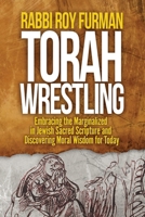 Torah Wrestling: Embracing the Marginalized in Jewish Sacred Scripture and Discovering Moral Wisdom for Today 1641802081 Book Cover
