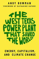 The West Texas Power Plant That Saved the World: Energy, Capitalism, and Climate Change, Revised and Expanded Edition 1682830934 Book Cover