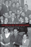 Catholics on the Barricades: Poland, France, and "Revolution," 1891-1956 0300225512 Book Cover