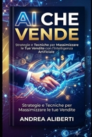 AI che vende: Come trasformare l’Intelligenza Artificiale in uno strumento concreto per creare, lavorare e costruire nuove opportunità (Italian Edition) B0HDB8RBDZ Book Cover