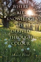 Where All Knowledge Is Derived Through Colour 1669880370 Book Cover