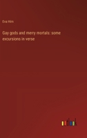 Gay gods and merry mortals: some excursions in verse 3368925547 Book Cover