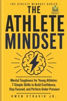 The Athlete Mindset: Mental Toughness for Young Athletes: 7 Simple Skills to Build Confidence, Stay Focused, and Perform Under Pressure (The Athlete Mindset Series) B0H29VYNX4 Book Cover