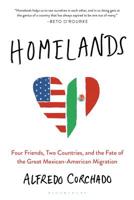 Homelands: Four Friends, Two Countries, and the Fate of the Great Mexican-American Migration 1632865548 Book Cover