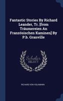 Fantastic Stories by Richard Leander, Tr. [from Tr�umereien an Franz�sischen Kaminen] by P.B. Granville 1340415682 Book Cover