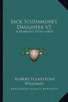 Jack Scudamore's Daughter V2: A Domestic Story 1164913212 Book Cover