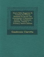 Storia Della Reggenza Di Cristina Di Francia Duchessa Di Savoia Con Annotazioni E Documenti Inediti Per Gaudenzio Claretta, Volume 1... 1022331868 Book Cover