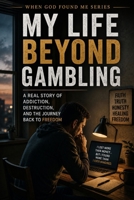 My Life Beyond Gambling: A real story of Addiction, Destruction, and the Journey back to Freedom (When God Found Me) B0H3P1YMF9 Book Cover