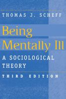 Being Mentally Ill: Sociological Theory (Social Problems and Social Issues) (Social Problems and Social Issues) 0202305872 Book Cover