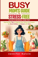 Busy Mom's Guide to Stress-Free Holiday & Seasonal Home Prep: Step-by-Step Tips to Organize Your Home and Prepare for Every Holiday & Season with Ease B0DR3BFHX2 Book Cover