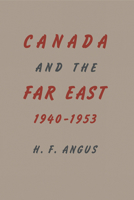 Canada and the Far East, 1940-1953 1442651415 Book Cover
