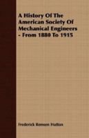 A History of the American Society of Mechanical Engineers From 1880 to 1915 0548765723 Book Cover