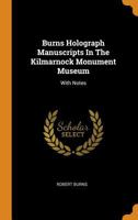 Burns Holograph Manuscripts In The Kilmarnock Monument Museum: With Notes 1241032270 Book Cover