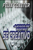 Sé Creativo: Desarrolla tu creatividad resolviendo juegos de ingenio (Spanish Edition) B088N3ZPVQ Book Cover