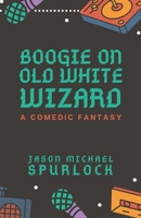 Boogie on, Old White Wizard : Drink Water, Study the Classics, and Stay Weird 1092856072 Book Cover
