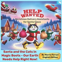 Help Wanted: Christmas Delivery Assistants for Santa Claus!: Santa Claus and the Cats in Magic Boots - Our Earth Needs Help Right Now! 0989031616 Book Cover