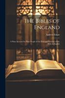 The Bibles of England: A Plain Account for Plain People of the Principal Versions of the Bible in English 1022524712 Book Cover