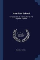 Health At School: Considered In Its Mental, Moral, And Physical Aspects... 1376421542 Book Cover