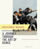 Rhythmic Moves: A Journey Through the Art of Dance B0CHXSFVD7 Book Cover