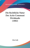 Die Rechtliche Natur Der Actio Communi Dividundo (1882) 1161121528 Book Cover