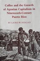Coffee and the Growth of Agrarian Capitalism in Nineteenth-Century Puerto Rico 0691076464 Book Cover