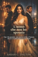 L'uomo che non ho sposato: Una vita passata, una nuova scelta e l'amore che si è trasformato in ossessione (Italian Edition) B0H2RN95KR Book Cover