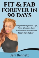 Fit & Fab Forever in 90 Days: Fitness & Weight Managment Tips, Tricks & Secrets Every Professional Woman Over 40 Can Start TODAY! 1718117353 Book Cover