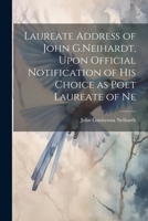 Laureate Address of John G.Neihardt, Upon Official Notification of his Choice as Poet Laureate of Ne 1022040731 Book Cover