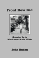 Front Row Kid: Growing Up in Manitowoc in the 1950's 1300276924 Book Cover